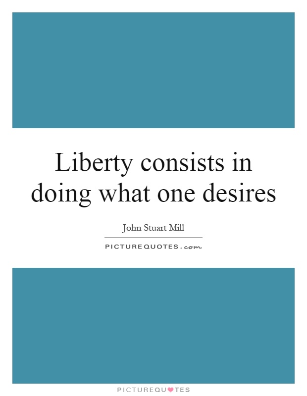 Liberty consists in doing what one desires Picture Quote #1