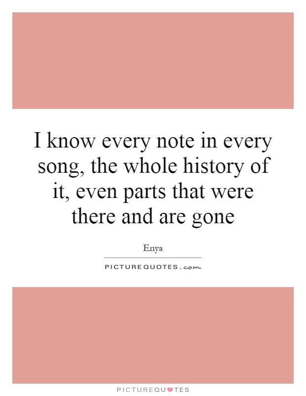 I know every note in every song, the whole history of it, even parts that were there and are gone Picture Quote #1