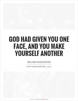 God had given you one face, and you make yourself another Picture Quote #1