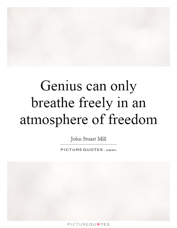 Genius can only breathe freely in an atmosphere of freedom Picture Quote #1