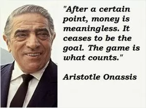 After a certain point, money is meaningless. It ceases to be the goal. The game is what counts Picture Quote #1