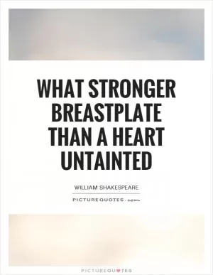 What stronger breastplate than a heart untainted Picture Quote #1