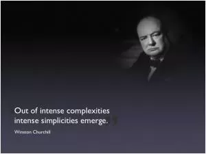 Out of intense complexities, intense simplicities emerge Picture Quote #1