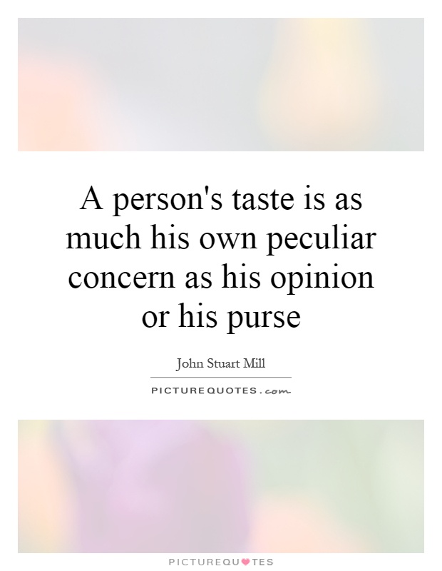 A person's taste is as much his own peculiar concern as his opinion or his purse Picture Quote #1