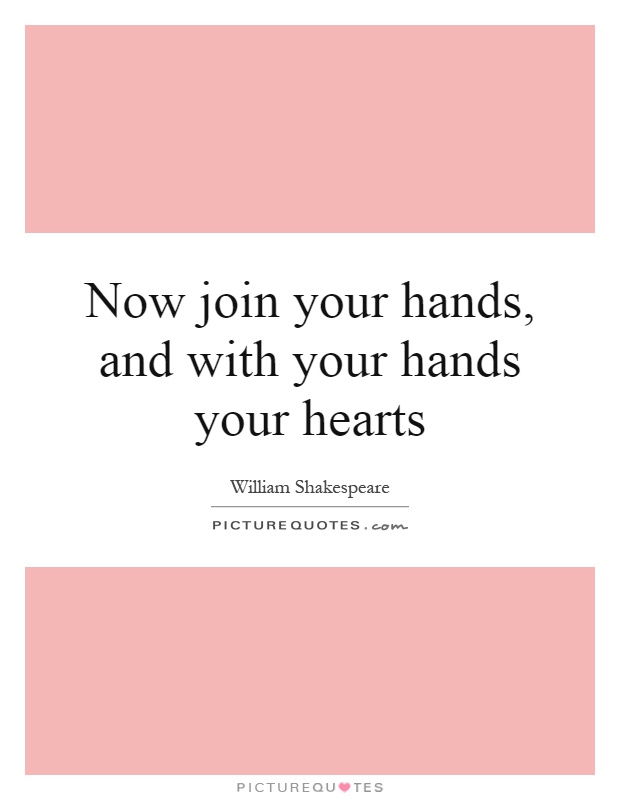 Now join your hands, and with your hands your hearts Picture Quote #1