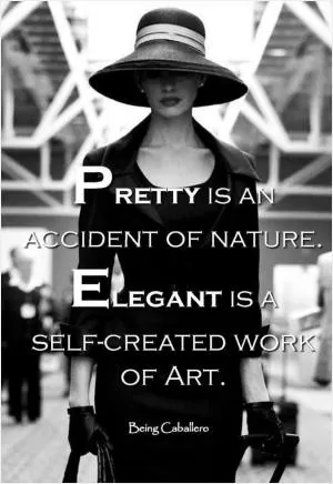 Pretty is an accident of nature. Elegant is a self-created work of art Picture Quote #1