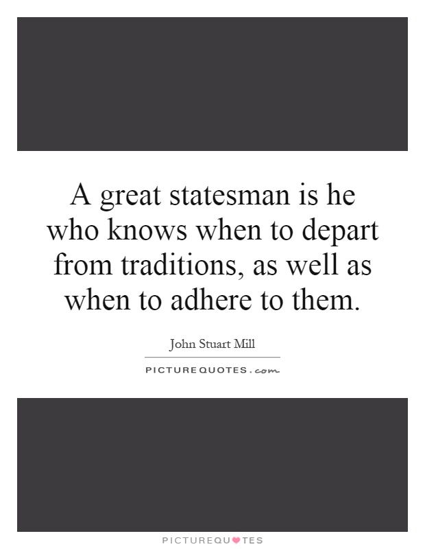 A great statesman is he who knows when to depart from traditions, as well as when to adhere to them Picture Quote #1