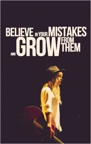 Believe in your mistakes and grow from them Picture Quote #1