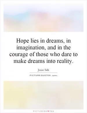 Hope lies in dreams, in imagination, and in the courage of those who dare to make dreams into reality Picture Quote #1