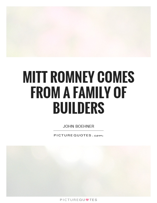 Mitt Romney comes from a family of builders Picture Quote #1