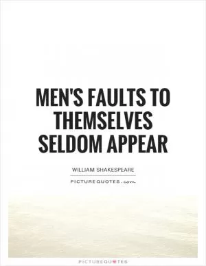 Men's faults to themselves seldom appear Picture Quote #1