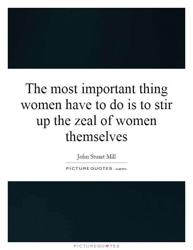 The most important thing women have to do is to stir up the zeal of women themselves Picture Quote #1
