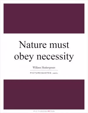 Nature must obey necessity Picture Quote #1