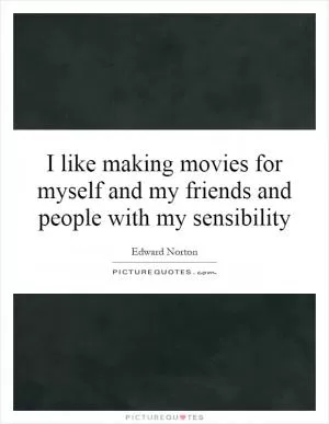 I like making movies for myself and my friends and people with my sensibility Picture Quote #1