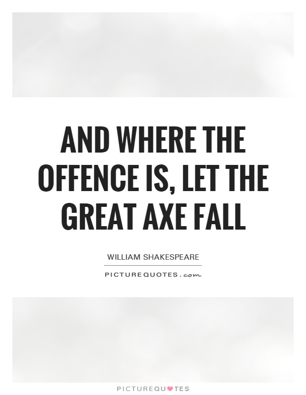 And where the offence is, let the great axe fall Picture Quote #1