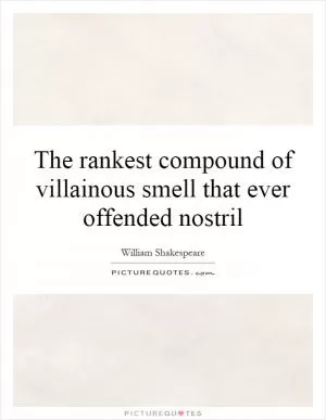 The rankest compound of villainous smell that ever offended nostril Picture Quote #1