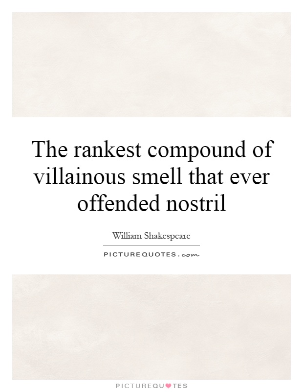 The rankest compound of villainous smell that ever offended nostril Picture Quote #1