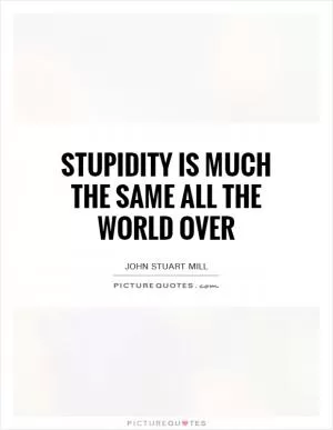 Stupidity is much the same all the world over Picture Quote #1