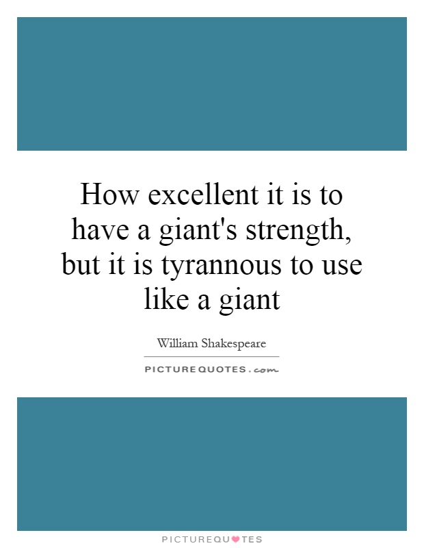 How excellent it is to have a giant's strength, but it is tyrannous to use like a giant Picture Quote #1