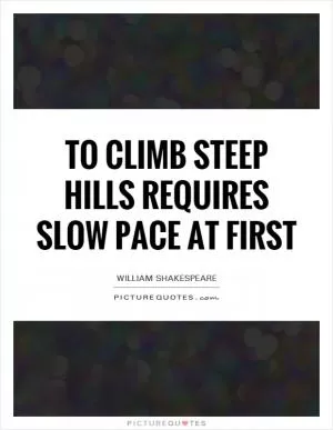 To climb steep hills requires slow pace at first Picture Quote #1