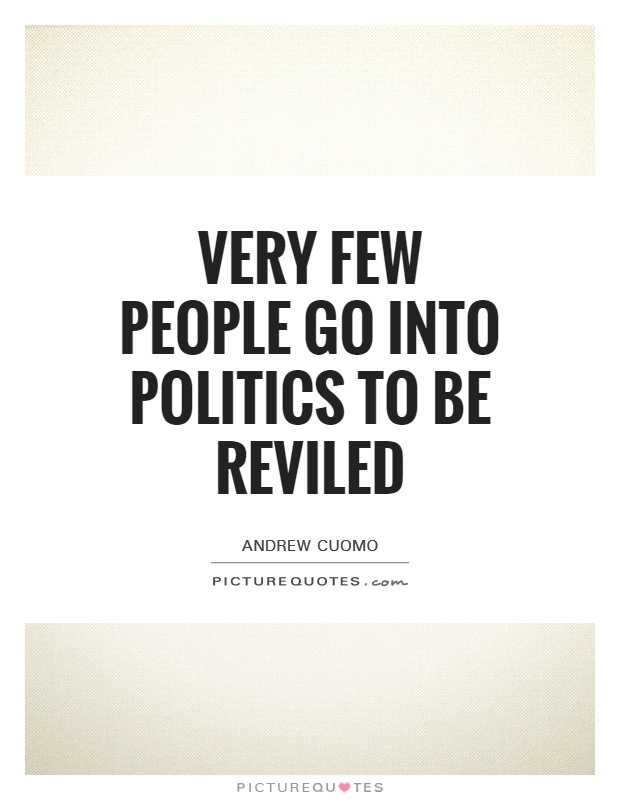 Very few people go into politics to be reviled Picture Quote #1