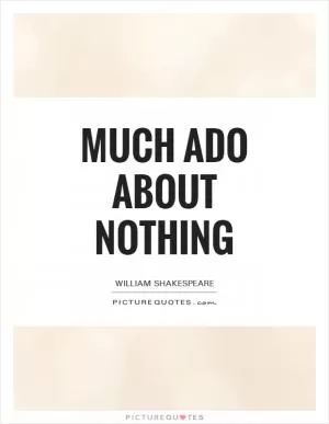 Much Ado About Nothing Picture Quote #1