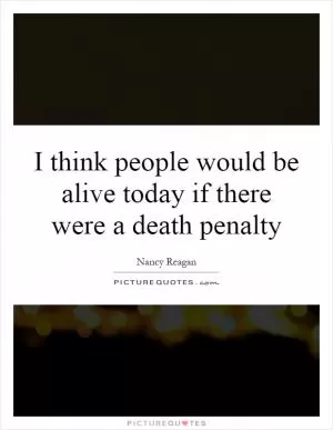 I think people would be alive today if there were a death penalty Picture Quote #1