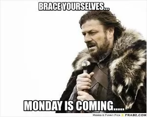 Brace yourselves... Monday is coming Picture Quote #1