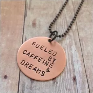 Fueled by caffeine and dreams Picture Quote #1