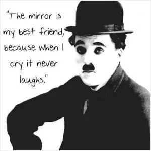 The mirror is my best friend because when I cry it never laughs Picture Quote #1