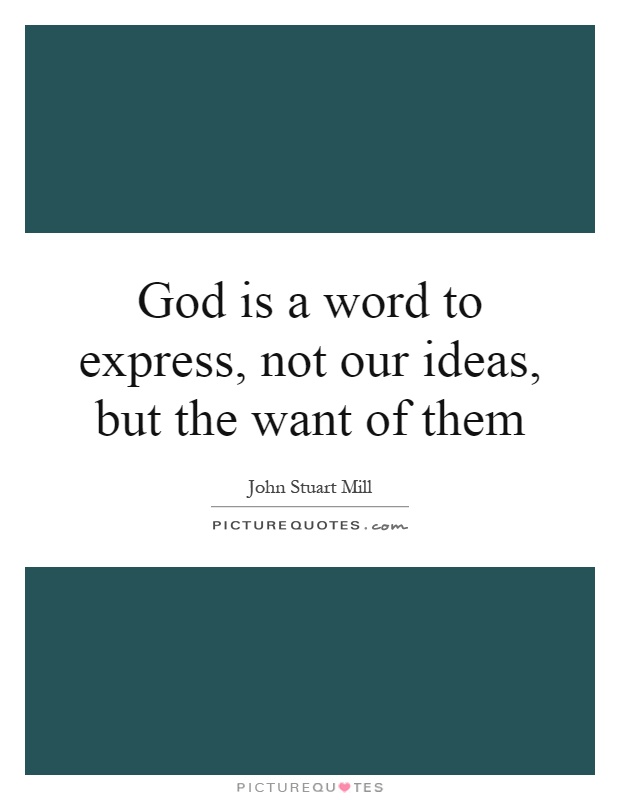 God is a word to express, not our ideas, but the want of them Picture Quote #1