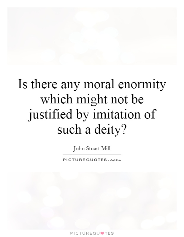 Is there any moral enormity which might not be justified by imitation of such a deity? Picture Quote #1