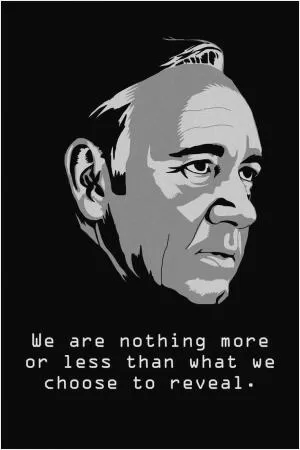 We are nothing more or less than what we choose to reveal Picture Quote #1
