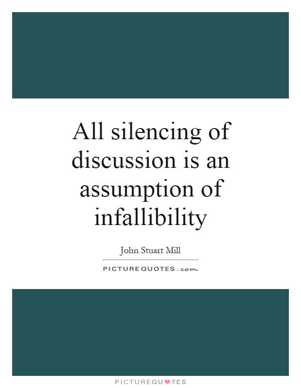 All silencing of discussion is an assumption of infallibility Picture Quote #1