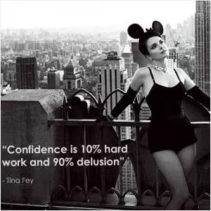 Confidence is 10 percent hard work and 90 percent delusion Picture Quote #1