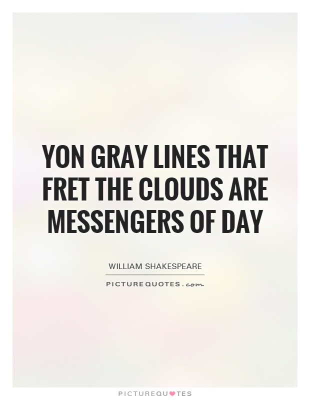 Yon gray lines that fret the clouds are messengers of day Picture Quote #1