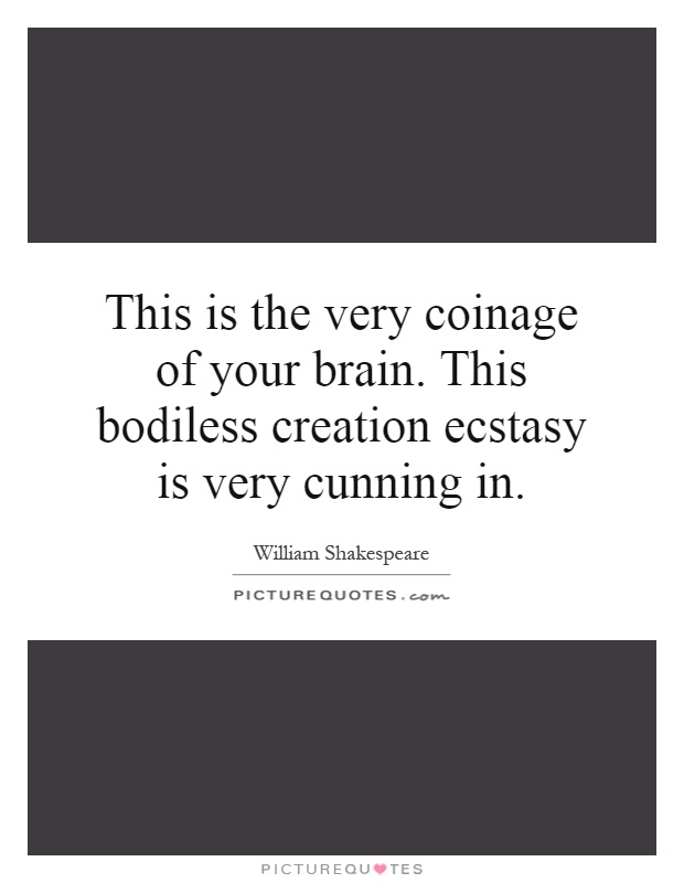 This is the very coinage of your brain. This bodiless creation ecstasy is very cunning in Picture Quote #1