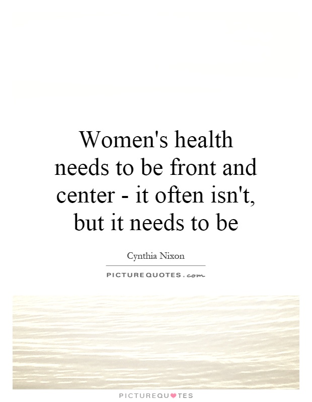 Women's health needs to be front and center - it often isn't, but it needs to be Picture Quote #1