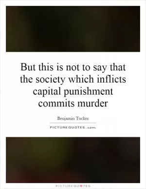 But this is not to say that the society which inflicts capital punishment commits murder Picture Quote #1