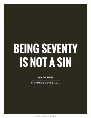 Being seventy is not a sin Picture Quote #1