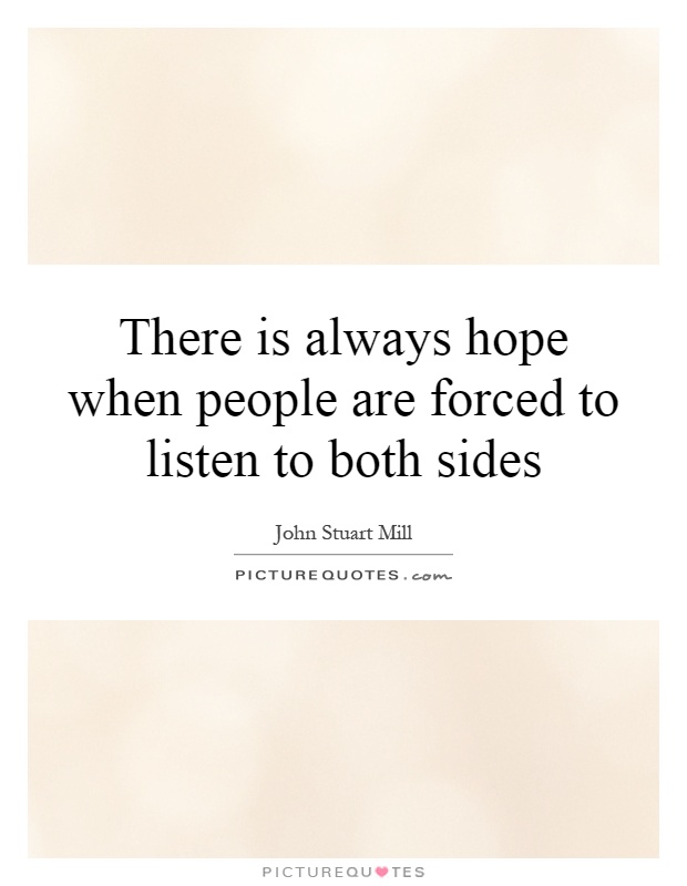 There is always hope when people are forced to listen to both sides Picture Quote #1