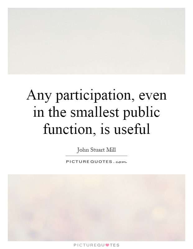 Any participation, even in the smallest public function, is useful Picture Quote #1