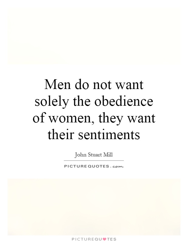 Men do not want solely the obedience of women, they want their sentiments Picture Quote #1