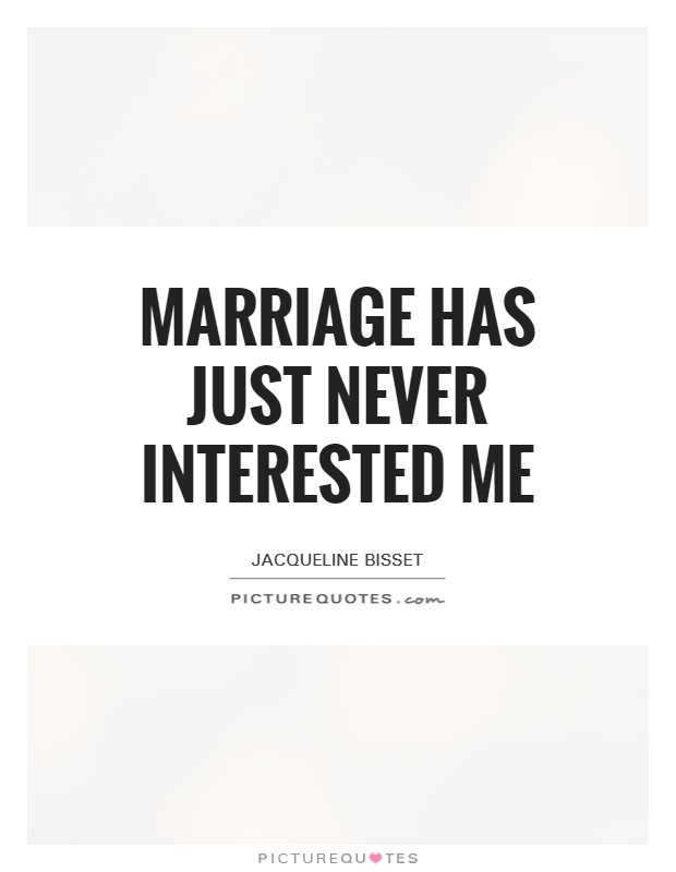 Marriage has just never interested me Picture Quote #1