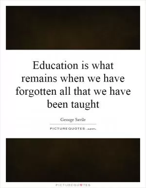 Education is what remains when we have forgotten all that we have been taught Picture Quote #1