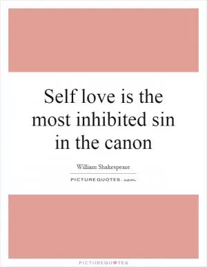 Self love is the most inhibited sin in the canon Picture Quote #1