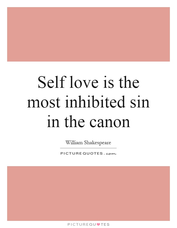 Self love is the most inhibited sin in the canon Picture Quote #1