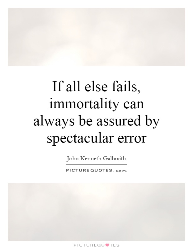 If all else fails, immortality can always be assured by spectacular error Picture Quote #1