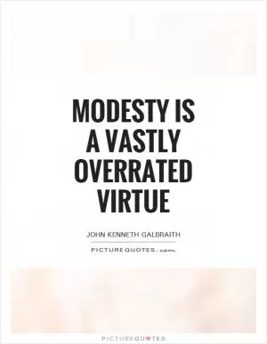 Modesty is a vastly overrated virtue Picture Quote #1