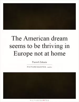 The American dream seems to be thriving in Europe not at home Picture Quote #1